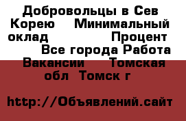 Добровольцы в Сев.Корею. › Минимальный оклад ­ 120 000 › Процент ­ 150 - Все города Работа » Вакансии   . Томская обл.,Томск г.